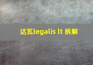 达瓦legalis lt 拆解